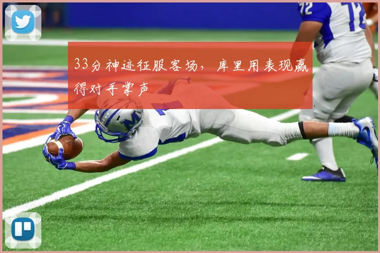 牛八体育网站 - 33分神迹征服客场，库里用表现赢得对手掌声
